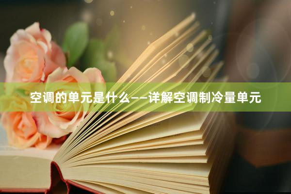 空调的单元是什么——详解空调制冷量单元