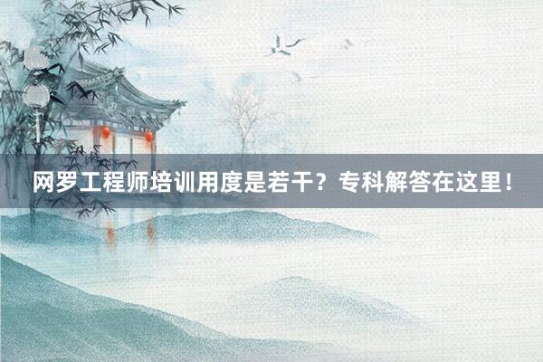 网罗工程师培训用度是若干？专科解答在这里！