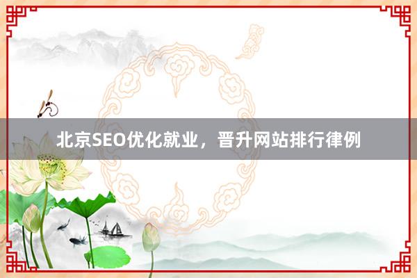 北京SEO优化就业，晋升网站排行律例
