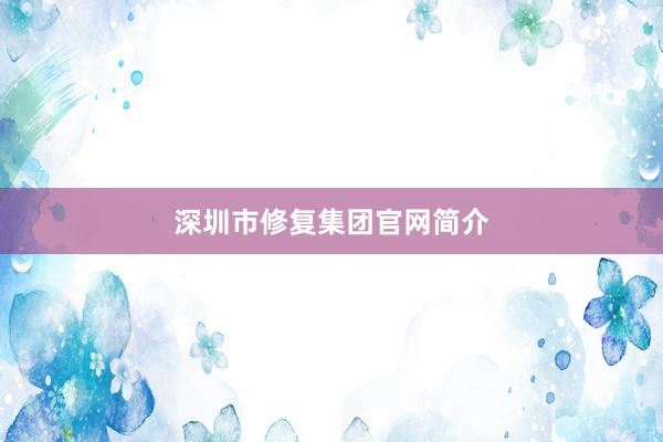 深圳市修复集团官网简介